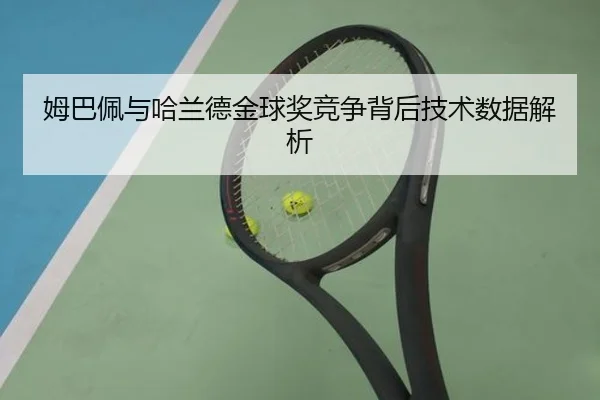 姆巴佩与哈兰德金球奖竞争背后技术数据解析
